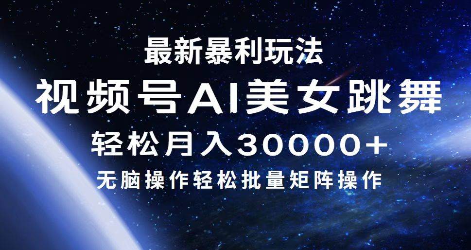 最新暴利玩法视频号AI美女，简单矩阵轻松月入30000+-网创特工