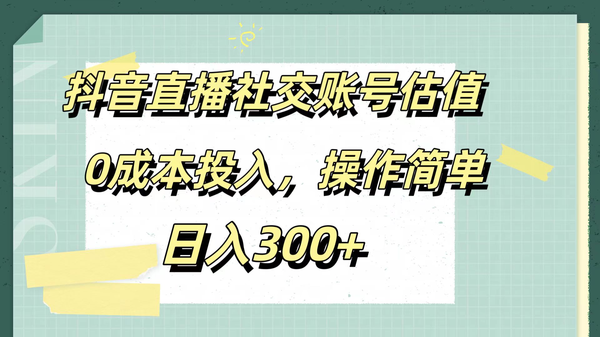 抖音直播社交账号估值，0成本投入，操作简单，日入300+-网创特工