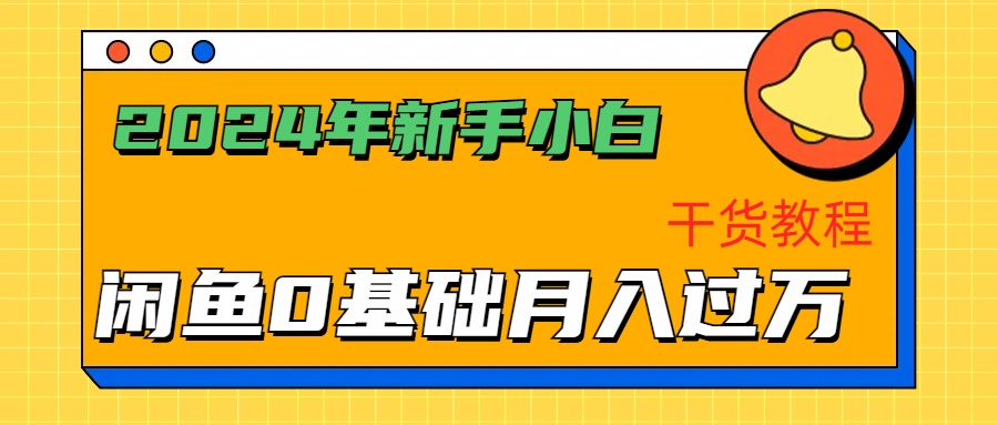 2024年新手小白如何通过闲鱼轻松月入过万-干货教程-网创特工