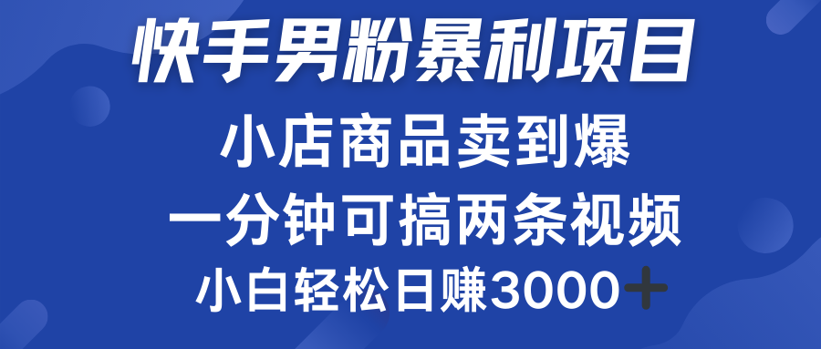 快手男粉必做项目，小店商品简直卖到爆，小白轻松也可日赚3000＋-网创特工