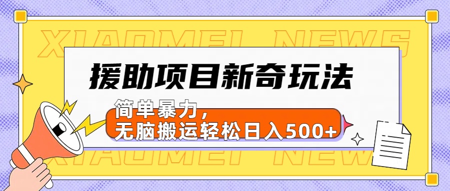 【日入500很简单】援助项目新奇玩法，简单暴力，无脑搬运轻松日入500+-网创特工