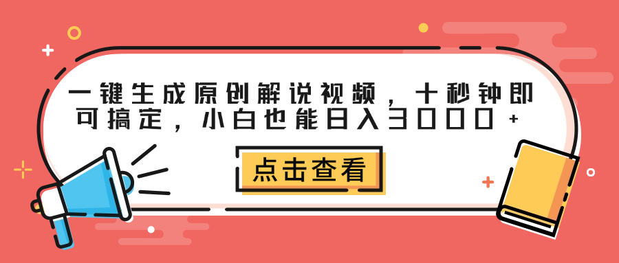 一键生成原创解说视频，十秒钟即可搞定，小白也能日入3000+-网创特工