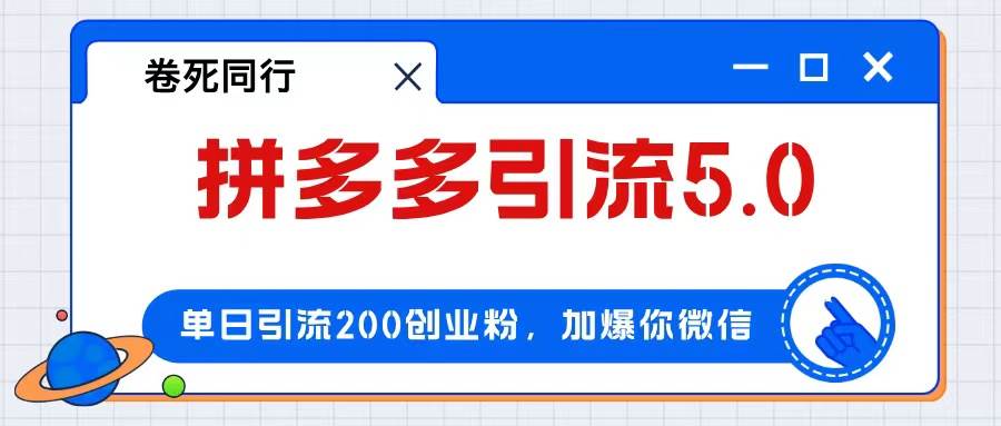 拼多多引流付费创业粉，单日引流200+，日入4000+-网创特工