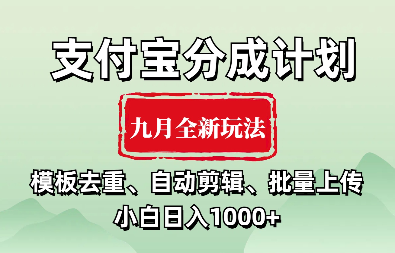 支付宝分成计划 九月全新玩法，模板去重、自动剪辑、批量上传小白无脑日入1000+-网创特工