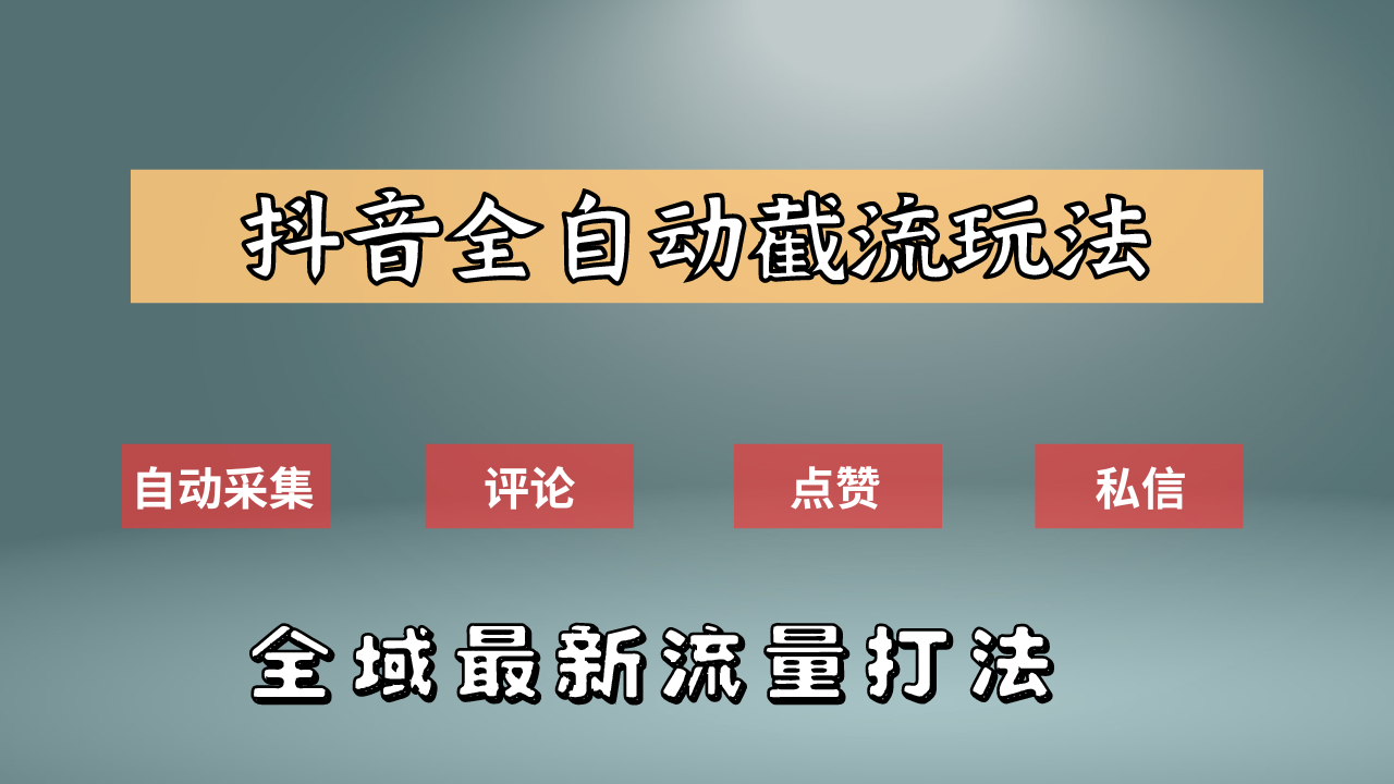 抖音自动截流新玩法：如何利用软件自动化采集、评论、点赞，实现抖音精准截流？-网创特工