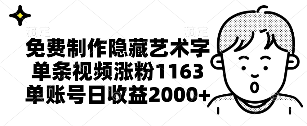 免费制作隐藏艺术字，单条视频涨粉1163，单账号日收益2000+-网创特工