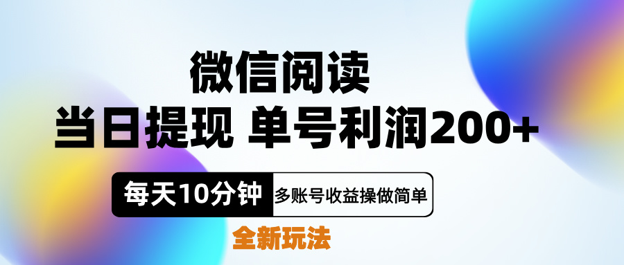 微信阅读新玩法，每天十分钟，单号利润200+，简单0成本，当日就能提…-网创特工