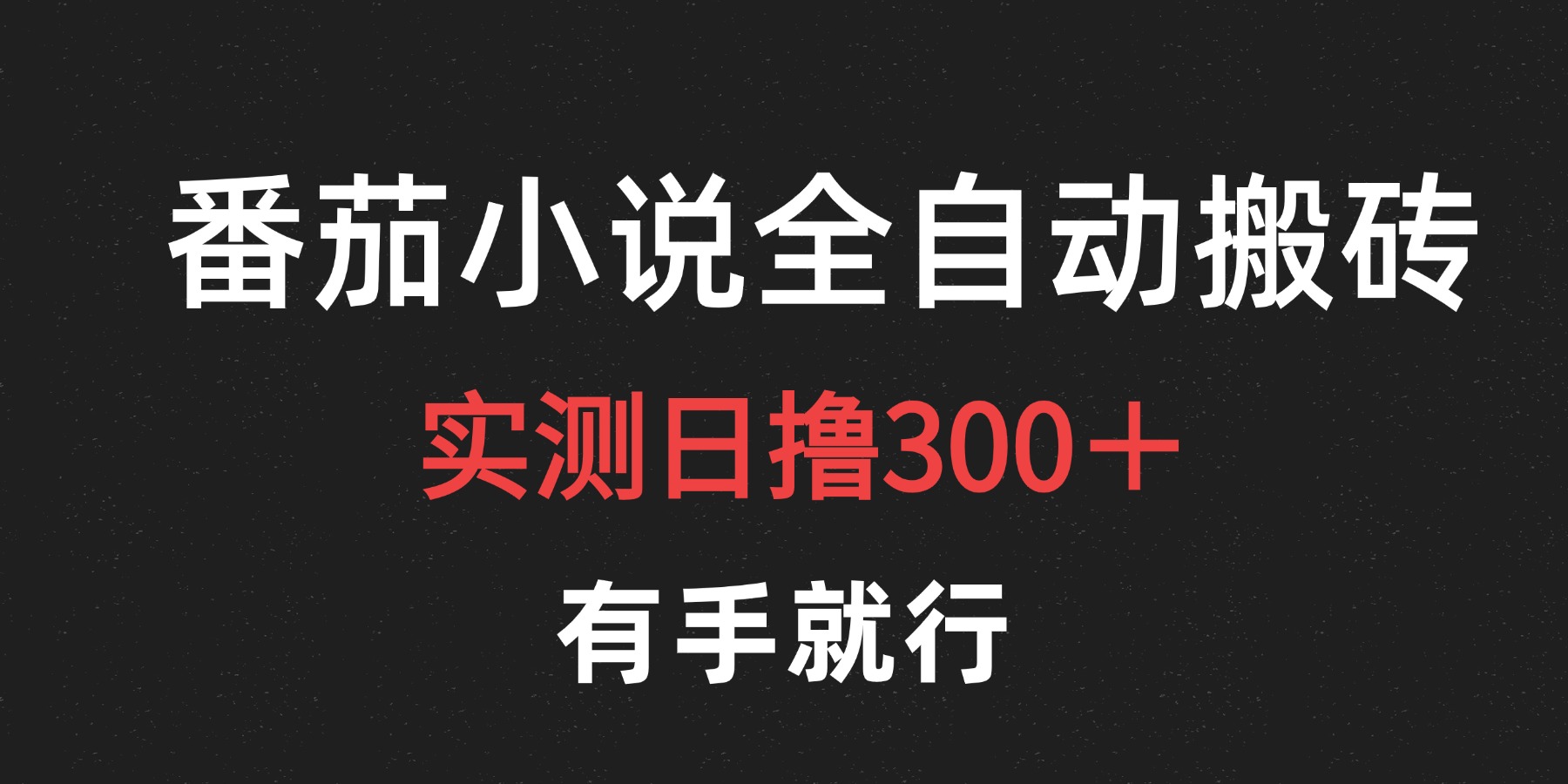 最新番茄小说挂机搬砖，日撸300＋！有手就行，可矩阵放大-网创特工