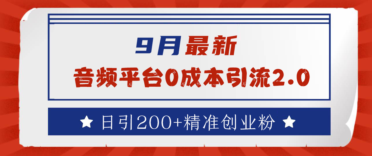 9月最新：音频平台0成本引流，日引流300+精准创业粉-网创特工