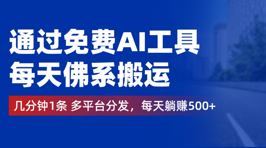 图片[1]-通过免费AI工具，每天佛系搬运，几分钟1条多平台分发。每天躺赚500 -网创副业课程