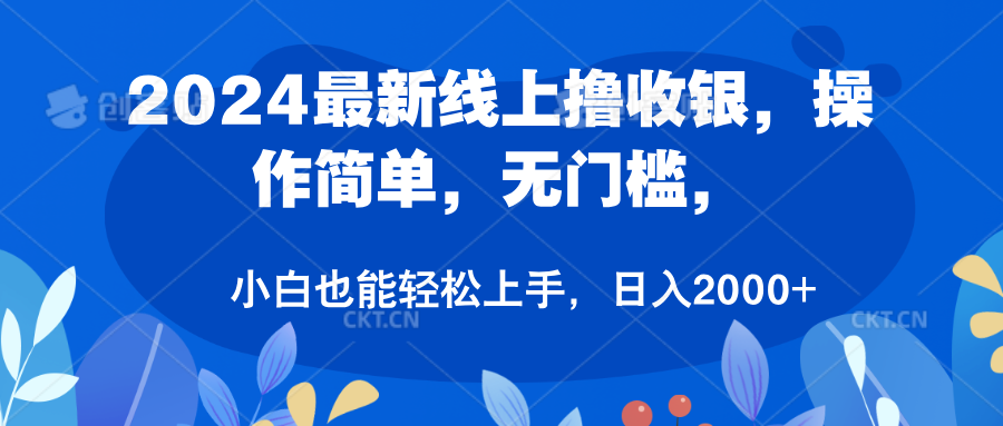 2024最新线上撸收银，操作简单，无门槛，只需动动鼠标即可，小白也能轻松上手，日入2000+-网创特工