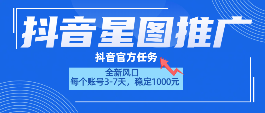 抖音星图推广，官方任务，一个账号1000元！！！-网创特工