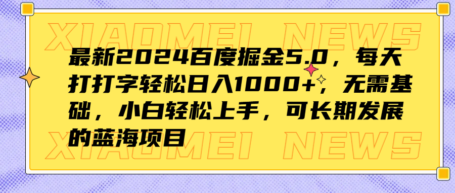 最新2024百度掘金5.0，每天打打字轻松日入1000+，无需基础，小白轻松上手，可长期发展的蓝海项目-网创特工