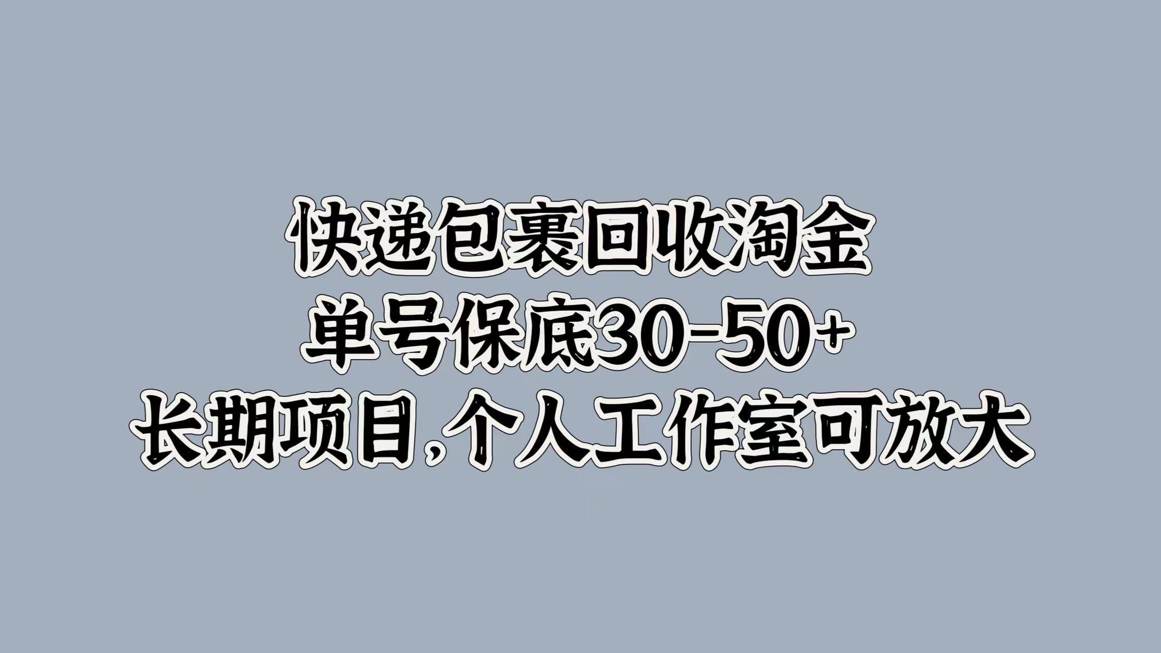 图片[1]-快递包裹回收淘金，单号保底30-50 ，长期项目！个人工作室可放大-网创副业课程