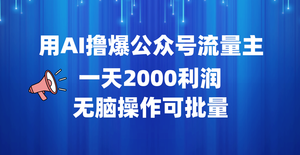 用AI撸爆公众号流量主，一天2000利润，无脑操作可批量-网创特工