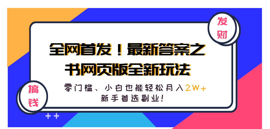 全网首发！最新答案之书网页版全新玩法，配合文档和网页，零门槛、小白也能轻松月入2W+,新手首选副业！-网创特工