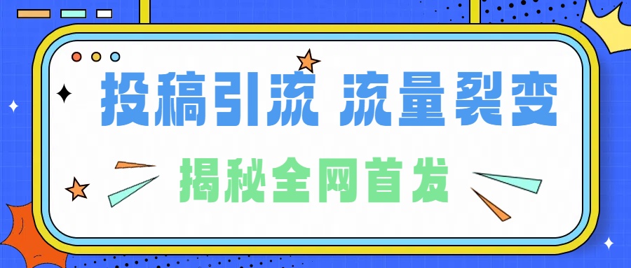 所有导师都在和你说的独家裂变引流到底是什么首次揭秘全网首发，24年最强引流，什么是投稿引流裂变流量，保姆及揭秘-网创特工