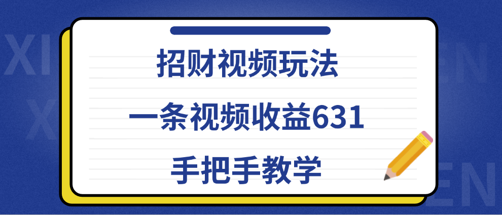 招财视频玩法，一条视频收益631，手把手教学-网创特工