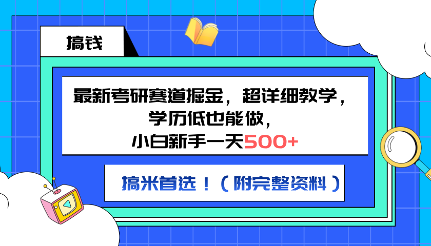 最新考研赛道掘金，小白新手一天500+，学历低也能做，超详细教学，副业首选！（附完整资料）-网创特工