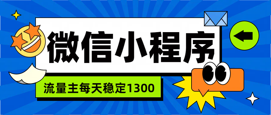 微信小程序流量主，每天都是1300-网创特工