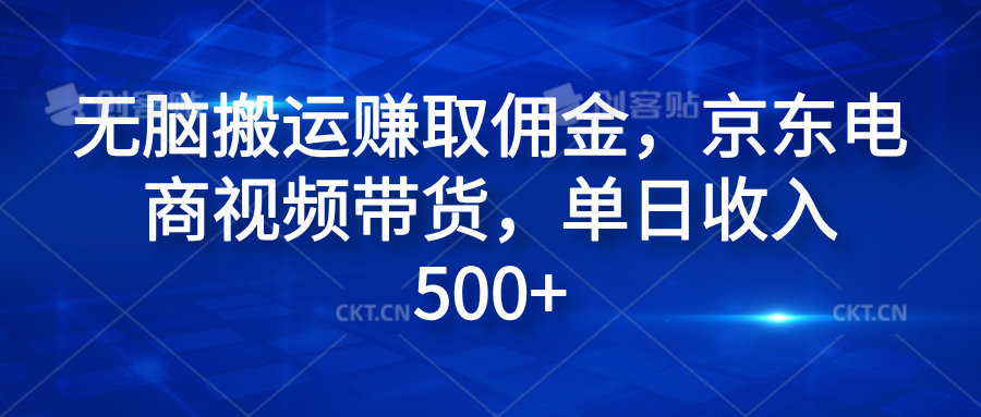 无脑搬运赚取佣金，京东电商视频带货，单日收入500+-网创特工