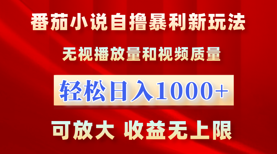 番茄小说自撸暴利新玩法！无视播放量，轻松日入1000+，可放大，收益无上限！-网创特工