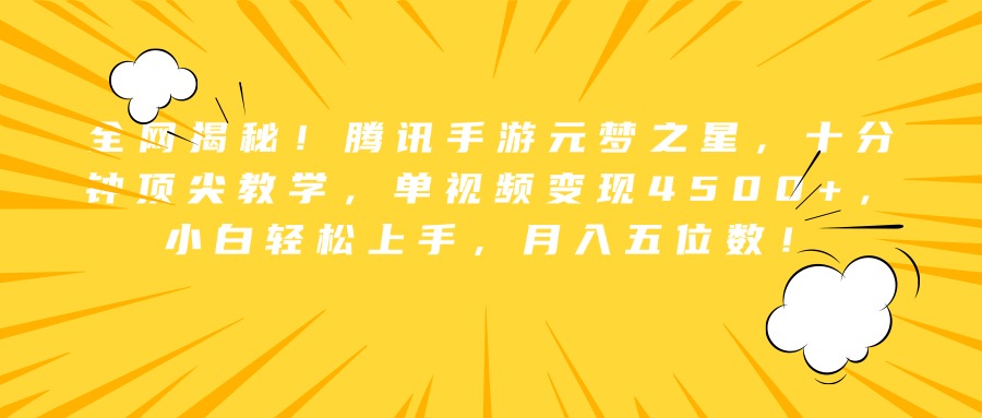 全网揭秘！腾讯手游元梦之星，十分钟顶尖教学，单视频变现4500+，小白轻松上手，月入五位数！-网创特工