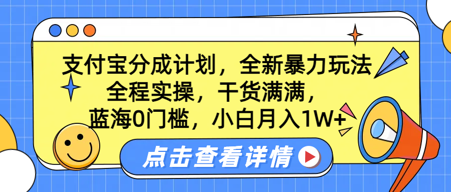 蓝海0门槛，支付宝分成计划，全新暴力玩法，全程实操，干货满满，小白月入1W+-网创特工