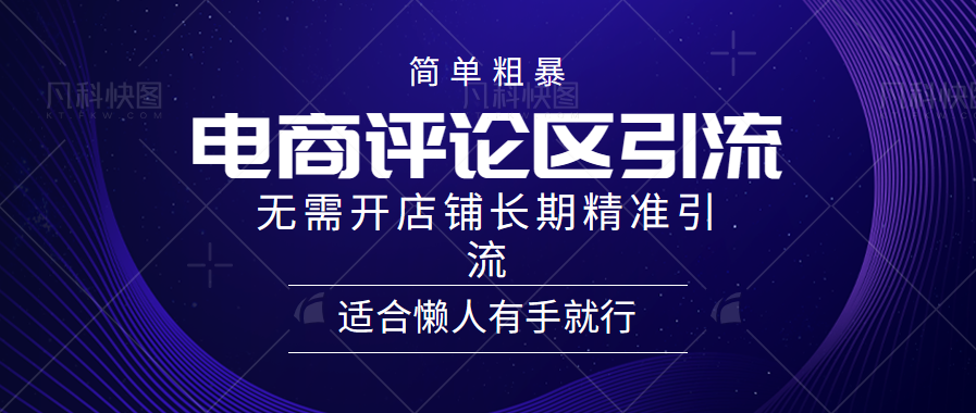 简单粗暴引流-电商平台评论引流大法，精准引流适合懒人有手就行，无需开店铺长期-网创特工