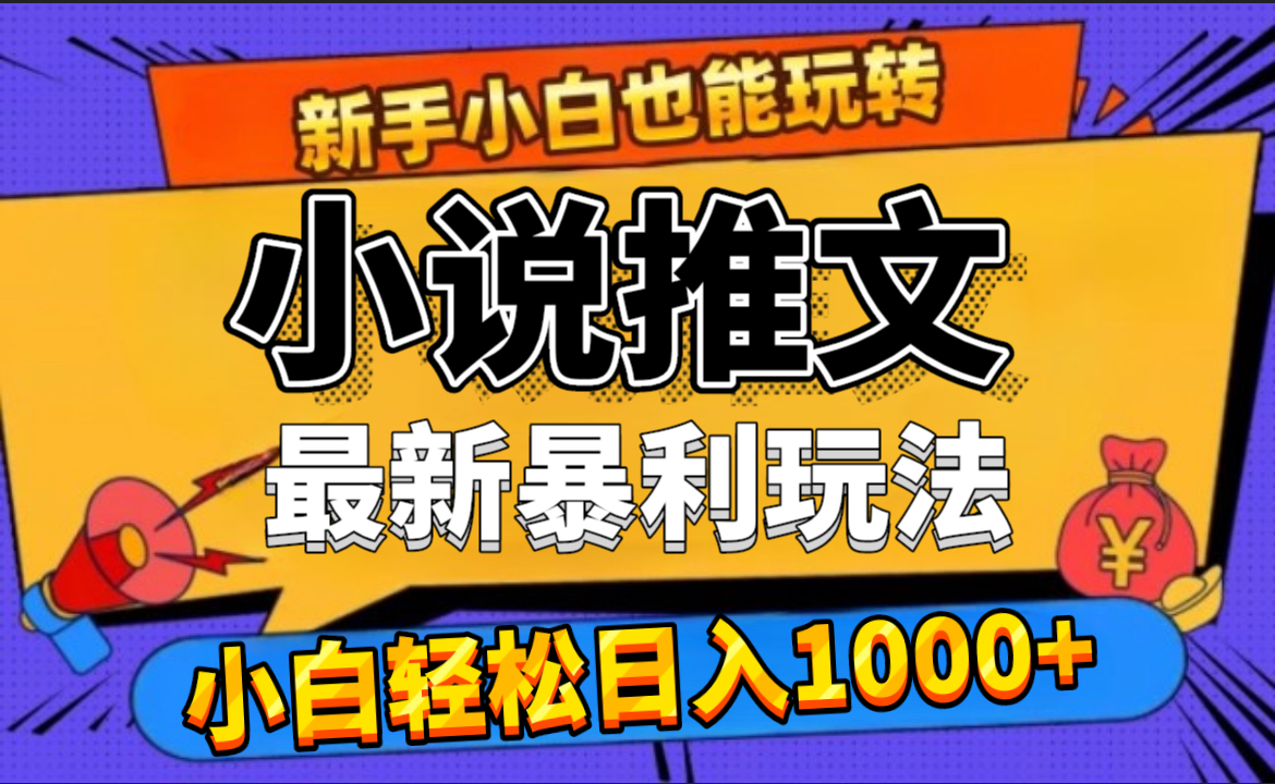 24年最新小说推文暴利玩法，0门槛0风险，轻松日赚1000+-网创特工