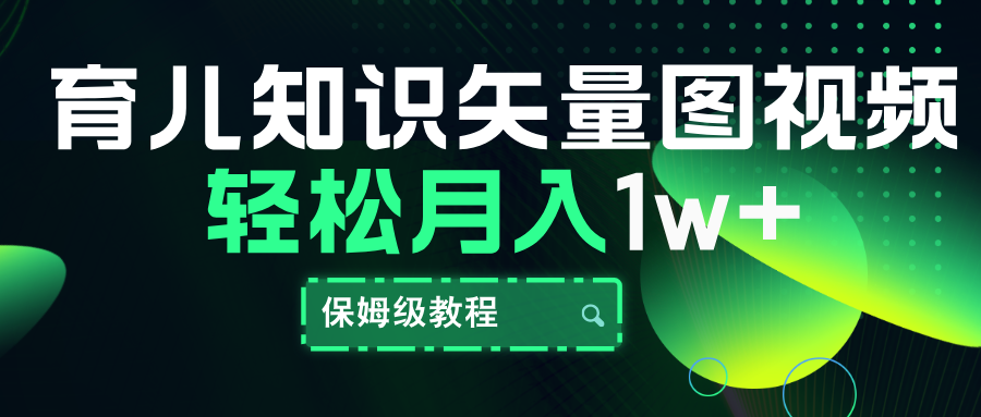 育儿知识矢量图视频，条条爆款，保姆级教程，月入10000+-网创特工