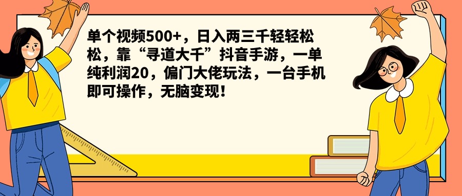 单个视频500+，日入两三千轻轻松松，靠“寻道大千”抖音手游，一单纯利润20，偏门大佬玩法，一台手机即可操作，无脑变现！-网创特工