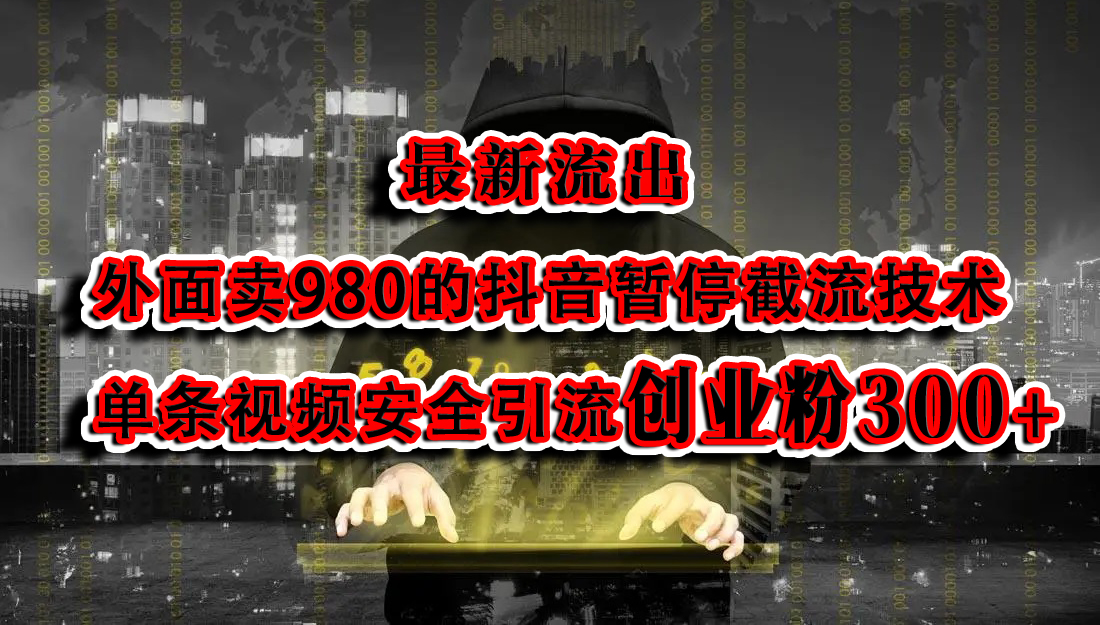 最新流出：外面卖980的抖音暂停截流技术单条视频安全引流创业粉300+-网创特工