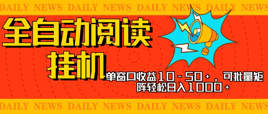 全自动阅读挂机，单窗口10-50+，可批量矩阵轻松日入1000+，新手小白秒上手-网创特工