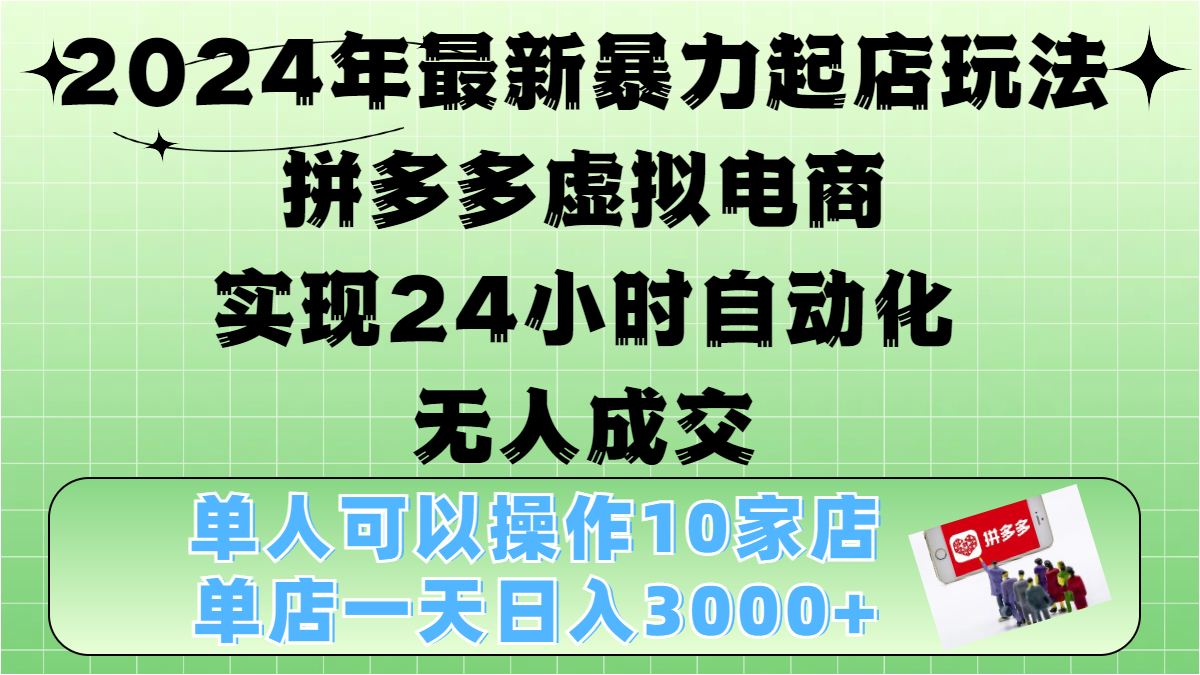 图片[1]-2024年最新暴力起店玩法，拼多多虚拟电商，实现24小时自动化无人成交，单人可以操作10家店，单店日入3000 -网创副业课程