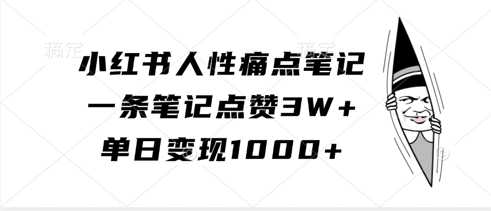 小红书人性痛点笔记，单日变现1000+，一条笔记点赞3W+-网创特工