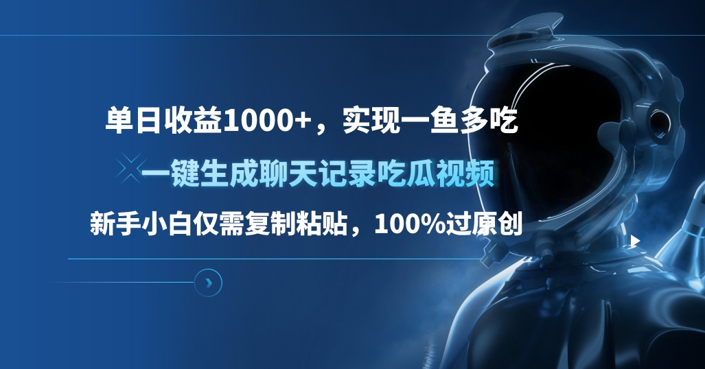 单日收益1000+，一键生成聊天记录吃瓜视频，新手小白仅需复制粘贴，100%过原创，实现一鱼多吃-网创特工