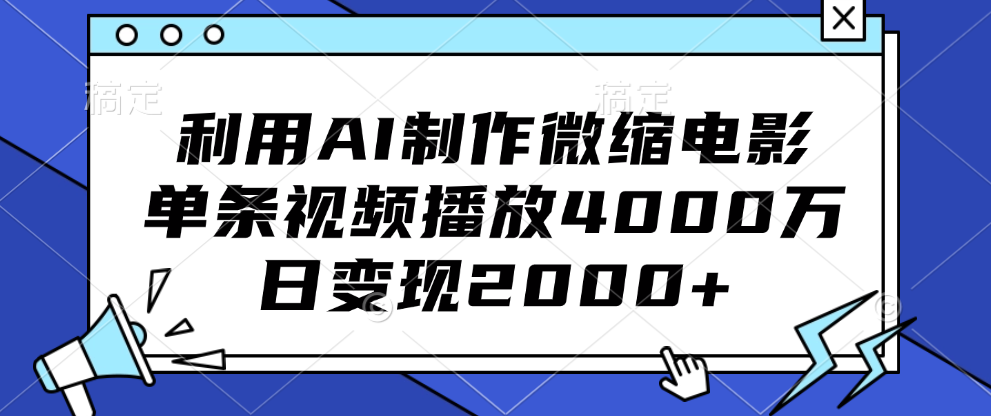 利用AI制作微缩电影，单条视频播放4000万，日变现2000+-网创特工