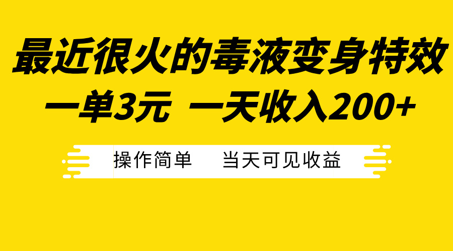 最近很火的毒液变身特效，一单3元一天收入200+，操作简单当天可见收益-网创特工