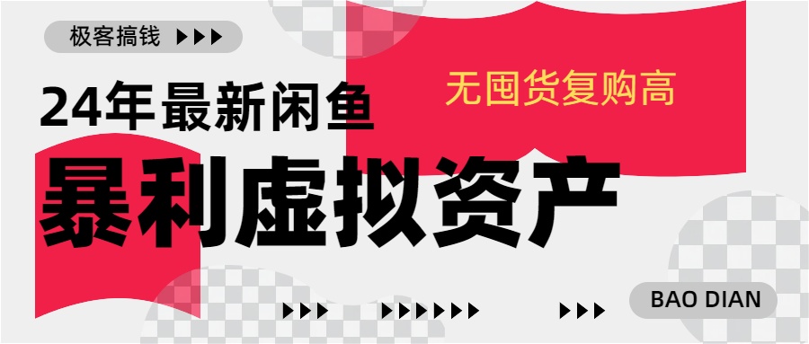 24年最新闲鱼暴利虚拟资产，无囤货复购高轻松日赚1000+，小白当日出单，快速变现-网创特工