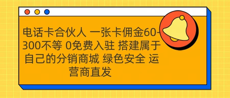 号卡合伙人 一张卡佣金60-300不等 运营商直发 绿色安全-网创特工