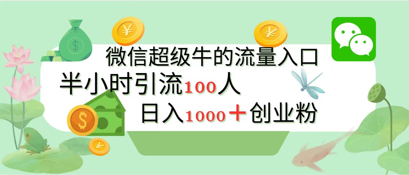 新的引流变现阵地，微信超级牛的流量入口，半小时引流100人，日入1000+创业粉-网创特工