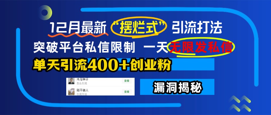 12月最新“摆烂式”引流打法，突破平台私信限制，一天无限发私信，单天引流400+创业粉！-网创特工