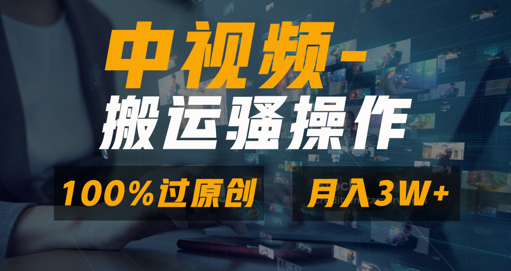 中视频搬运骚操作，双重去重100%原创视频，一键分发多平台变现，新手小白无脑操作，轻松日入1000+-网创特工