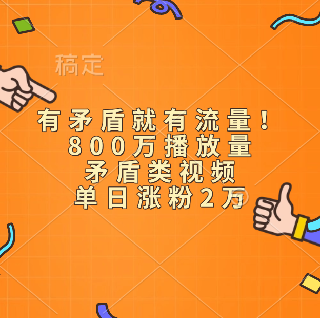 有矛盾就有流量！800万播放量的矛盾类视频，单日涨粉2万-网创特工