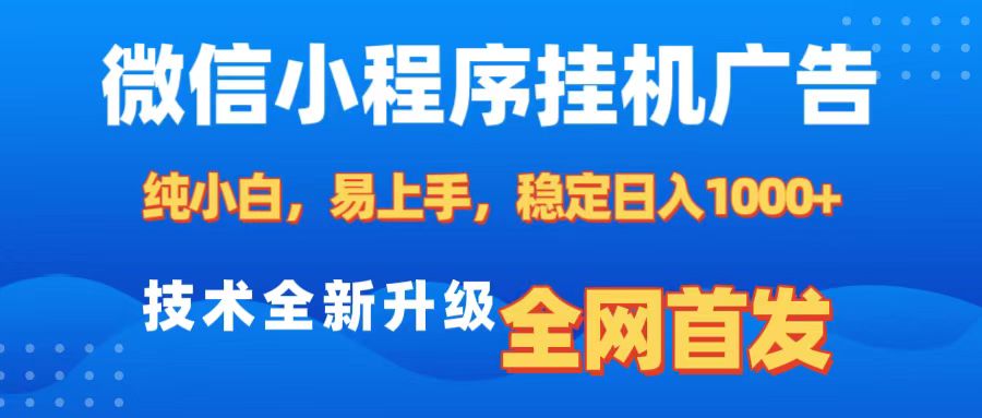 微信小程序全自动挂机广告，纯小白易上手，稳定日入1000+，技术全新升级，全网首发-网创特工