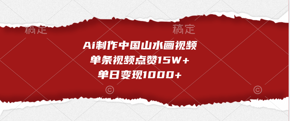 Ai制作中国山水画视频，单条视频点赞15W+，单日变现1000+-网创特工