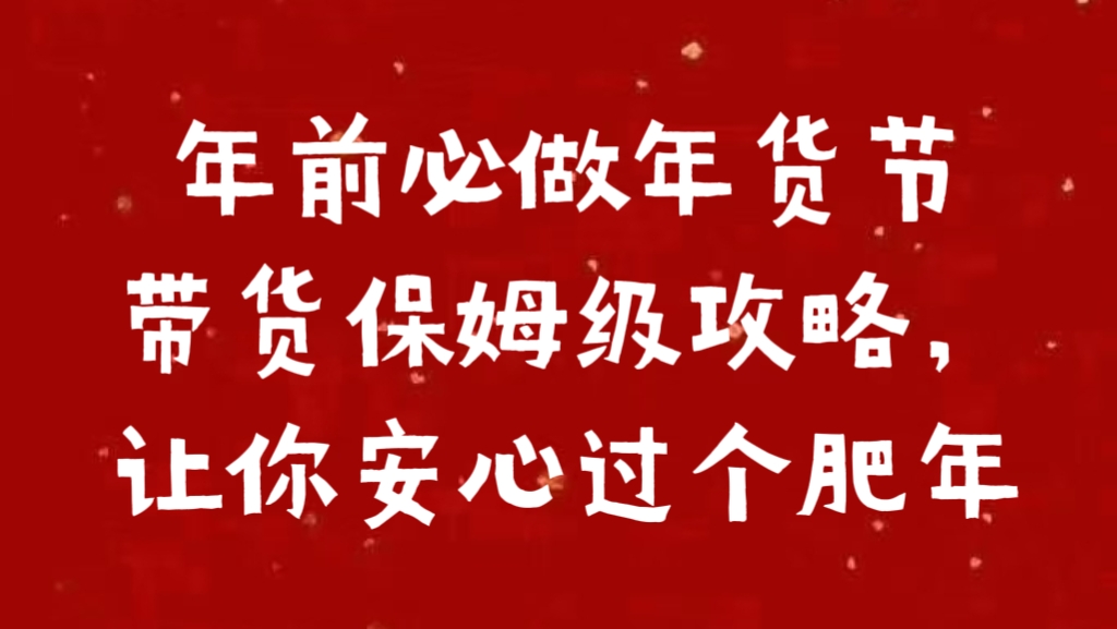 年前必做年货节带货保姆级攻略，让你安心过个肥年-网创特工