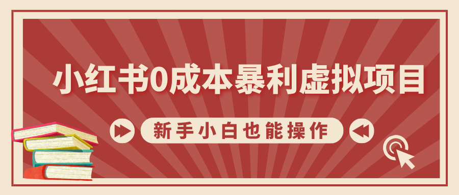 小红书0成本暴利虚拟项目，新手小白也能操作，轻松实现月入过万-网创特工