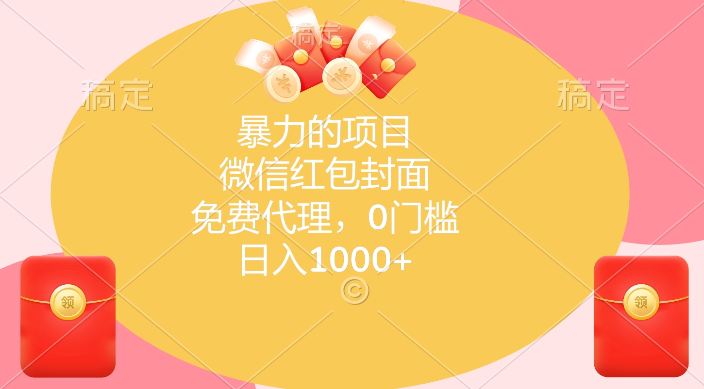 暴力的项目，微信红包封面，免费代理，0门槛，日入1000+-网创特工